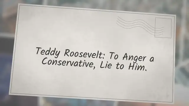 Video thumbnail for Teddy Roosevelt: ‘To Anger a Conservative, Lie to Him’