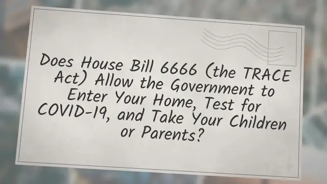 Video thumbnail for Does House Bill 6666 (the TRACE Act) Allow the Government to Enter Your Home, Test for COVID-19, and Take Your Children or Parents?