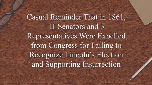 Video thumbnail for ‘Casual Reminder That in 1861, 11 Senators and 3 Representatives Were Expelled from Congress for Failing to Recognize Lincoln’s Election and Supporting Insurrection’