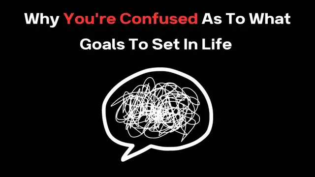 'Video thumbnail for Why You're Confused As To What Goals To Set In Life'