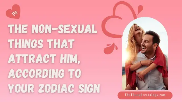 Video thumbnail for The Non Sexual Things That Attract Him, According To Your Zodiac Sign