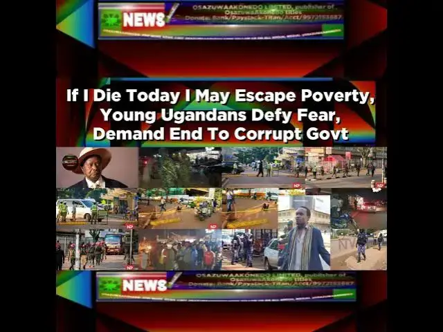 Video thumbnail for If I Die Today I May Escape Poverty, Young Ugandans Defy Fear, Demand End To Corrupt Govt ~ Osazu...