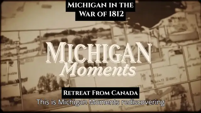 'Video thumbnail for War of 1812 in MIchigan - Retreat to Detroit: Hull’s Hard Choice'