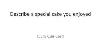 Video thumbnail for Describe a special cake you enjoyed IELTS cue card