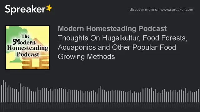 Video thumbnail for Podcast - Thoughts On Hugelkultur, Food Forests, Aquaponics and Other Popular Food Growing Methods