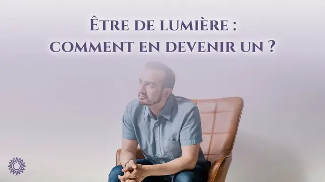 Video thumbnail for ☯ ÊTRE DE LUMIÈRE : COMMENT EN DEVENIR UN ?