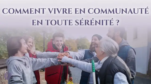 Video thumbnail for ☯ COMMENT VIVRE EN COMMUNAUTÉ EN TOUTE SÉRÉNITÉ ?