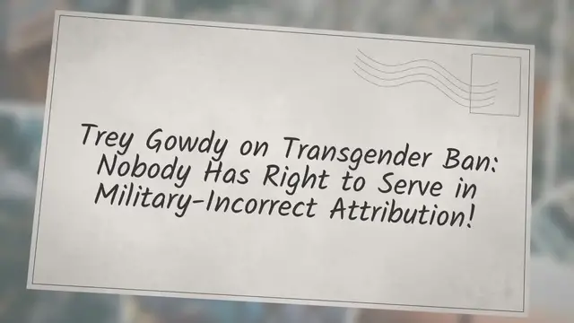 Video thumbnail for Trey Gowdy on Transgender Ban: Nobody Has Right to Serve in Military-Incorrect Attribution!