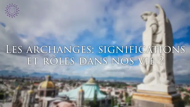 Video thumbnail for ? LES ARCHANGES : SIGNIFICATIONS ET RÔLES DANS NOS VIES
