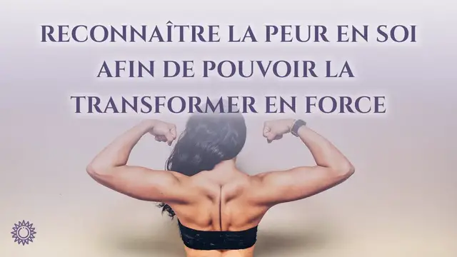 Video thumbnail for ☯ RECONNAÎTRE LA PEUR EN SOI AFIN DE POUVOIR LA TRANSFORMER EN FORCE