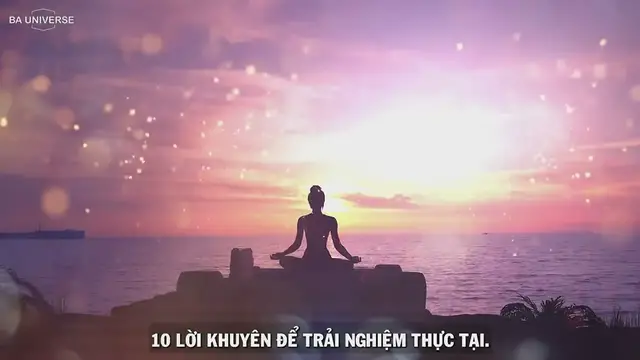 Video thumbnail for 10 LỜI KHUYÊN ĐỂ TRẢI NGHIỆM THỰC TẠI, THỨC TỈNH LÀ SỐNG TRỌN VẸN CHO HIỆN TẠI