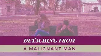 Video thumbnail for Detaching From a Malignant Man You Love