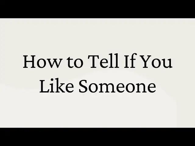 Video thumbnail for How to Tell If You Like Someone: Key Signs and Questions!
