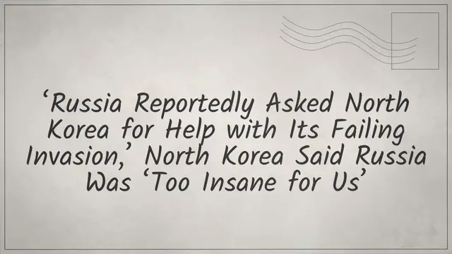 Video thumbnail for ‘Russia Reportedly Asked North Korea for Help with Its Failing Invasion,’ North Korea Said Russia Was ‘Too Insane for Us’