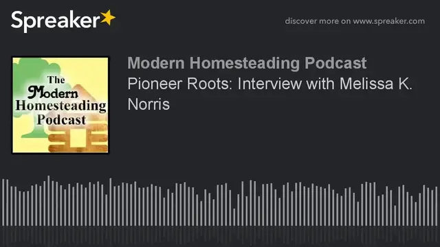 Video thumbnail for Pioneer Roots With Guest Melissa K. Norris - Modern Homesteading Podcast