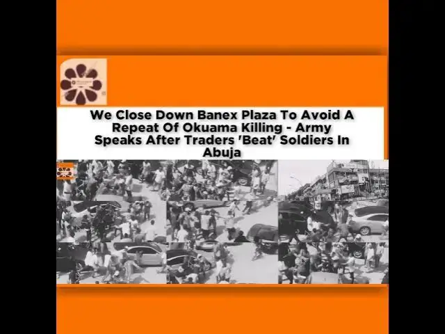 Video thumbnail for We Close Down Banex Plaza To Avoid A Repeat Of Okuama Killing - Army Speaks After Traders 'Beat' ...