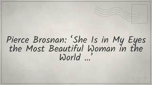 Video thumbnail for Pierce Brosnan: ‘She Is in My Eyes the Most Beautiful Woman in the World …’