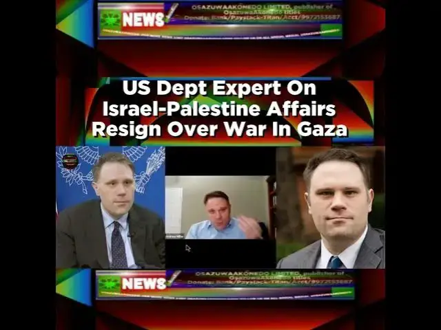 Video thumbnail for US Dept Expert On Israel-Palestine Affairs Resign Over War In Gaza ~ OsazuwaAkonedo