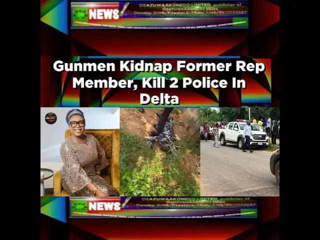 Video thumbnail for Gunmen Kidnap Former Rep Member, Kill 2 Police In Delta ~ OsazuwaAkonedo