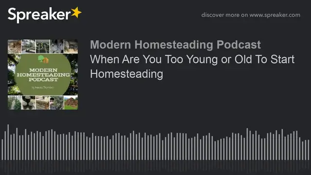 Video thumbnail for Podcast - When Are You Too Young or Old To Start Homesteading