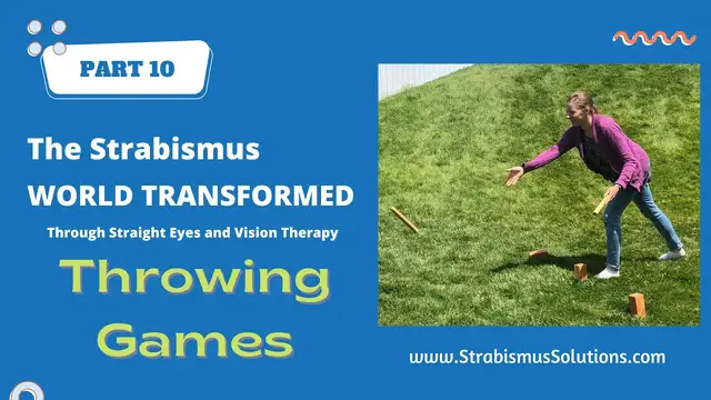 Video thumbnail for PART 10: THROWING GAMES. The Strabismus World Transformed Through Vision Therapy and Straight Eyes