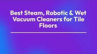 Video thumbnail for Best Steam, Robotic & Wet Vacuum Cleaners for Tile Floors