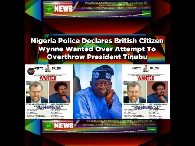 Video thumbnail for Nigeria Police Declares British Citizen Wynne Wanted Over Attempt To Overthrow President Tinubu ~...