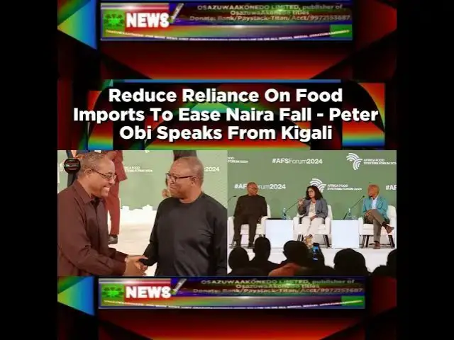Video thumbnail for Reduce Reliance On Food Imports To Ease Naira Fall - Peter Obi Speaks From Kigali ~ OsazuwaAkonedo