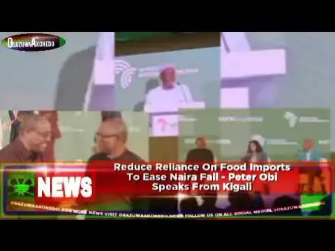 Video thumbnail for Reduce Reliance On Food Imports To Ease Naira Fall - Peter Obi Speaks From Kigali ~ OsazuwaAkonedo