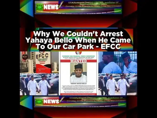Video thumbnail for Why We Couldn't Arrest Yahaya Bello When He Came To Our Car Park - EFCC ~ OsazuwaAkonedo