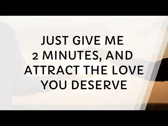 Video thumbnail for Give Me 2 Minutes, You'll Attract the Love You Deserve