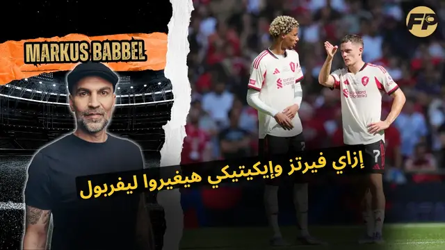 'Video thumbnail for ماركوس بابيل: إزاي فيرتز وإيكيتيكي يقدروا يغيّروا ليفربول'