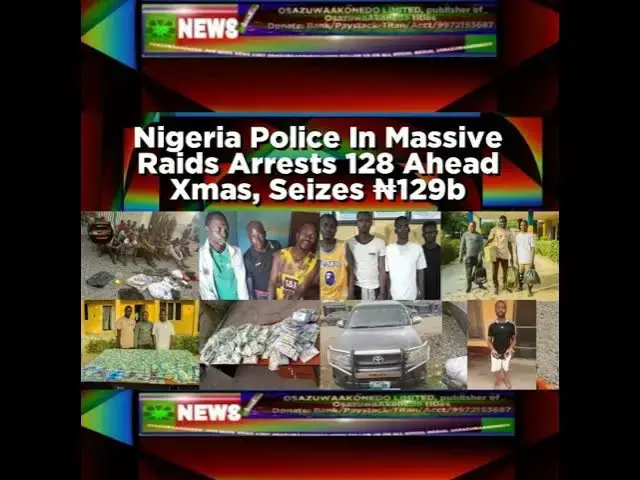 Video thumbnail for Nigeria Police In Massive Raids Arrests 128 Ahead Xmas, Seizes ₦129b