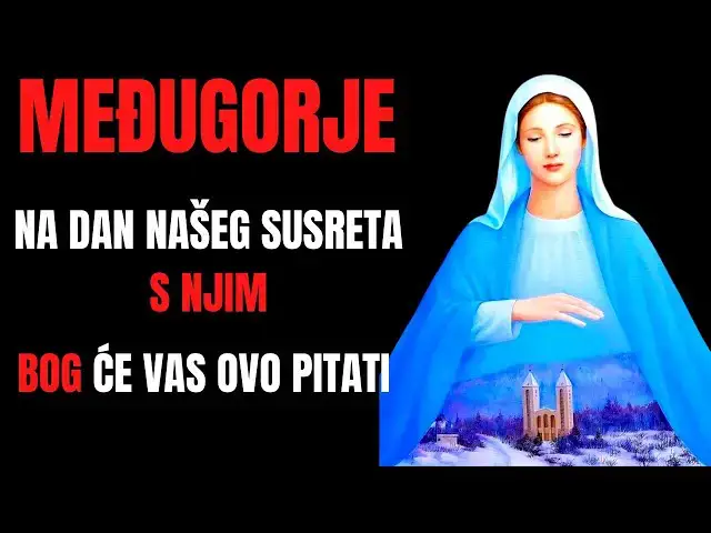 Video thumbnail for MEĐUGORJE -  NA DAN NAŠEG SUSRETA SA NJIM BOG ĆE VAS OVO PITATI