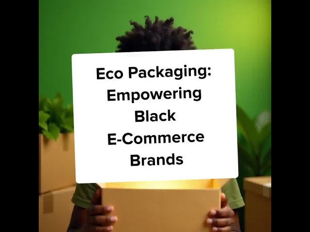 Video thumbnail for Eco Packaging: Empowering Black E-Commerce Brands