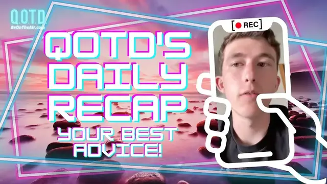 Video thumbnail for QOTD's Daily Recap: Advise the World! | Watch, vote, record, Be On the Air!
