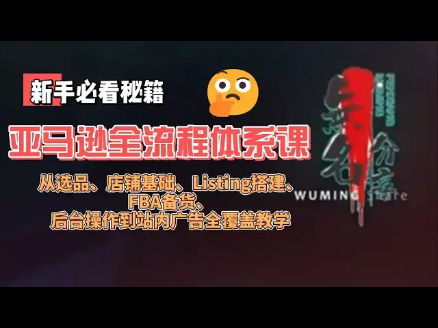 Video thumbnail for 亚马逊全流程体系课：从选品、店铺基础、Listing搭建、FBA备货、后台操作到站内广告全覆盖教学