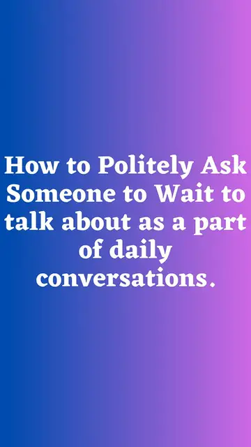 Video thumbnail for How to Politely Ask Someone to Wait Part 7