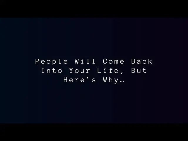 Video thumbnail for People Will Come Back Into Your Life, But Here’s Why…