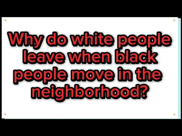 Video thumbnail for Why do white people leave when black people move in the neighborhood?