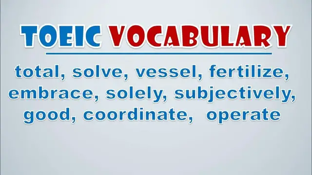 Video thumbnail for TOEIC Vocabulary: Total, Solve, Vessel, Fertilize, Embrace, Solely, Subjectively, Good, Coordinate
