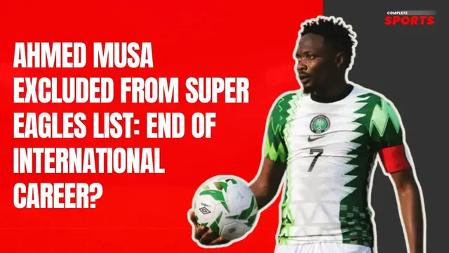 Video thumbnail for Ahmed Musa's Exclusion from Super Eagles List: end of his international career?