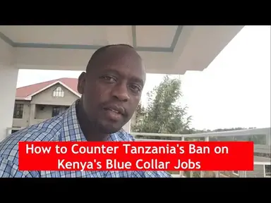 'Video thumbnail for How to Counter Tanzania's  Ban on Kenya's Blue Collar Jobs'