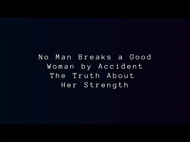 Video thumbnail for No Man Breaks a Good Woman by Accident | The Truth About Her Strength