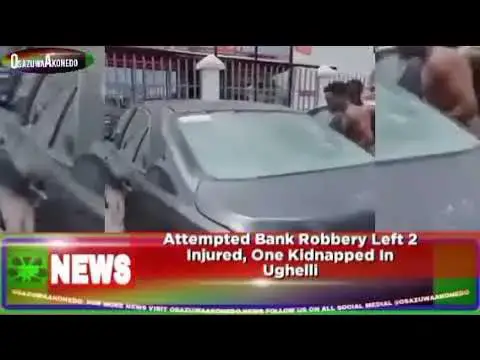 Video thumbnail for Attempted Bank Robbery Left 2 Injured, One Kidnapped In Ughelli ~ OsazuwaAkonedo