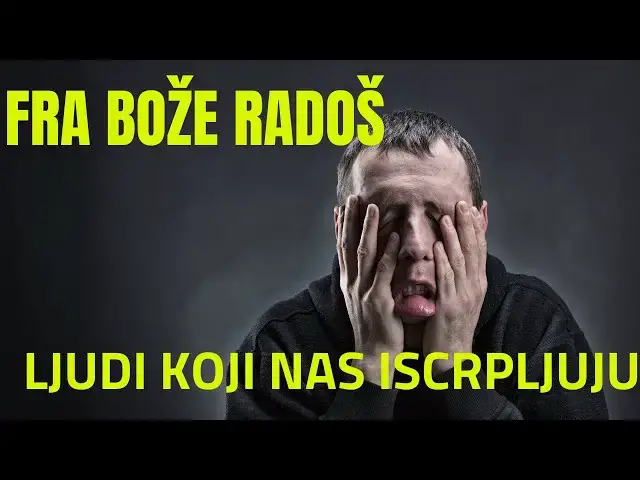 Video thumbnail for FRA BOŽE RADOŠ -  LJUDI KOJI NAS ISCRPLJUJU