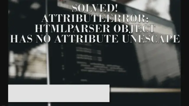 Video thumbnail for AttributeError: HTMLParser Object Has No Attribute Unescape