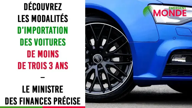 Video thumbnail for 📜  Modalités d’importation des voitures 🚙 de moins de 3 ans – Le ministre des Finances précise