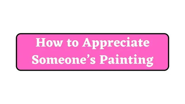 Video thumbnail for How to Appreciate Someone’s Painting