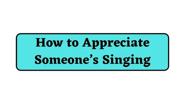 Video thumbnail for How to Appreciate Someone’s Singing